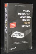 Wie Du Menschen loswirst, die Dir nicht guttun ohne sie umzubringen