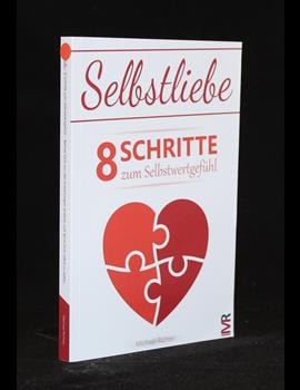 Selbstliebe: 8 Schritte zum Selbstwertgefühl - Befreie Dich von den Erwartungen anderer und lerne Dich selbst zu lieben